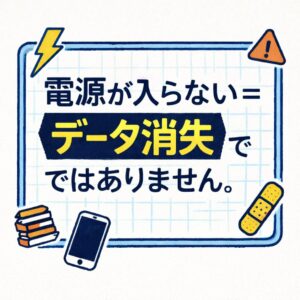 電源が入らない＝データ消失ではありません。